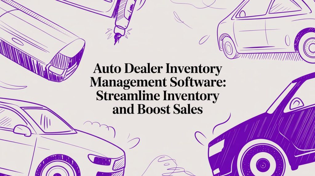 Auto dealer inventory management software: Streamline inventory and boost sales